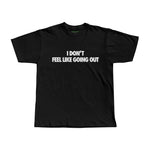 I Don't Feel Like Going Out Tee