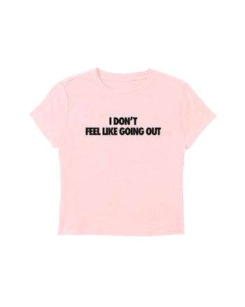 I Don't Feel Like Going Out Baby Tee