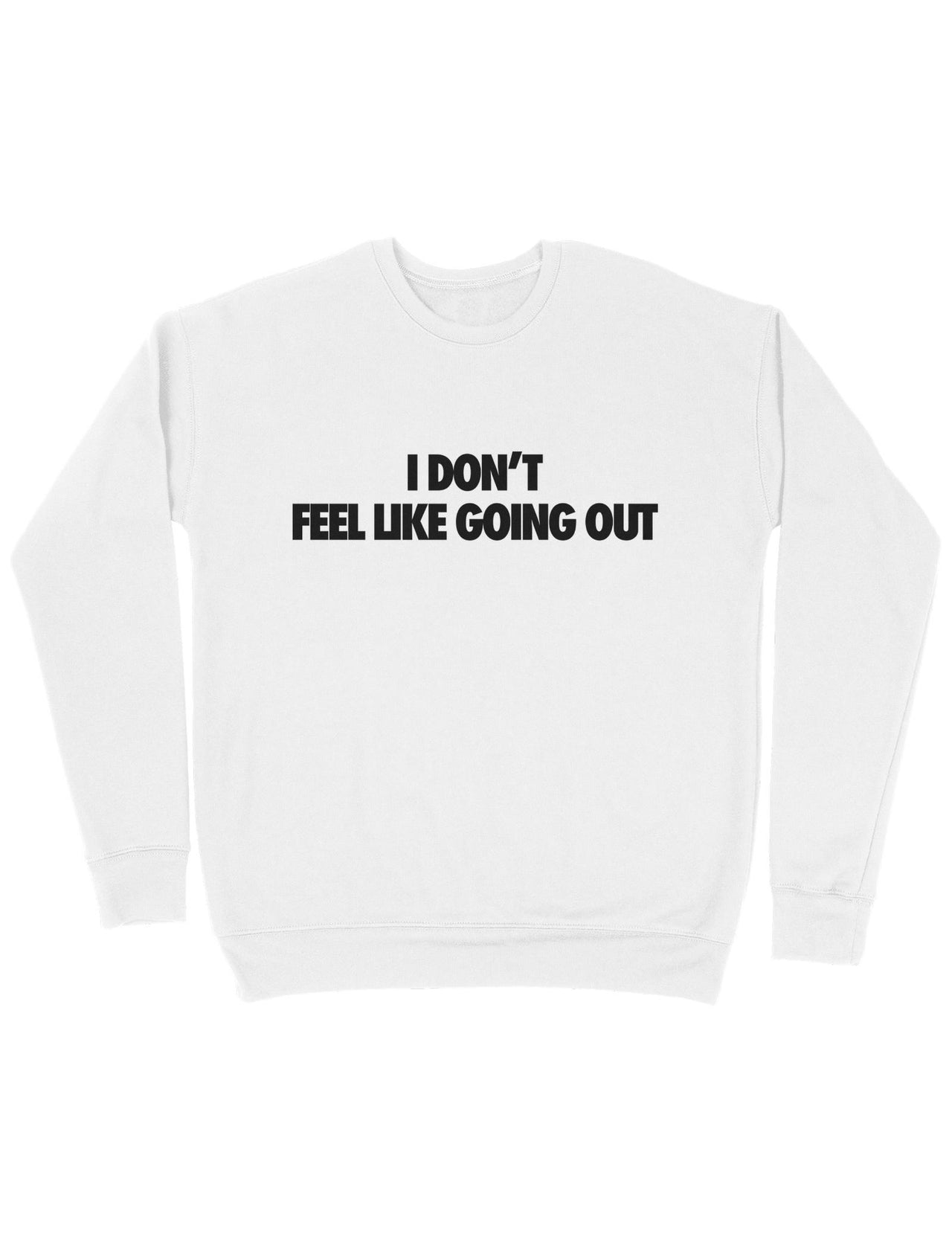 I Don't Feel Like Going Out Sweatshirt